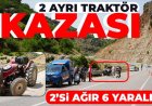 2 ayrı traktör kazası: 2’si ağır 6 yaralı