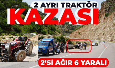 2 ayrı traktör kazası: 2’si ağır 6 yaralı