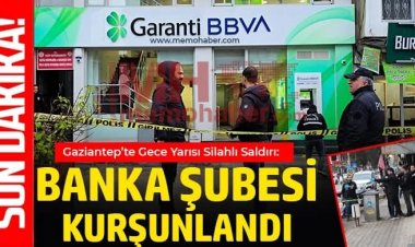 Nizip’te Gece Yarısı Silahlı Saldırı: Banka Şubesi Kurşunlandı