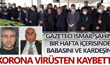 Gaziantepli gazeteci, hem babasını hem kardeşini koronadan kaybetti